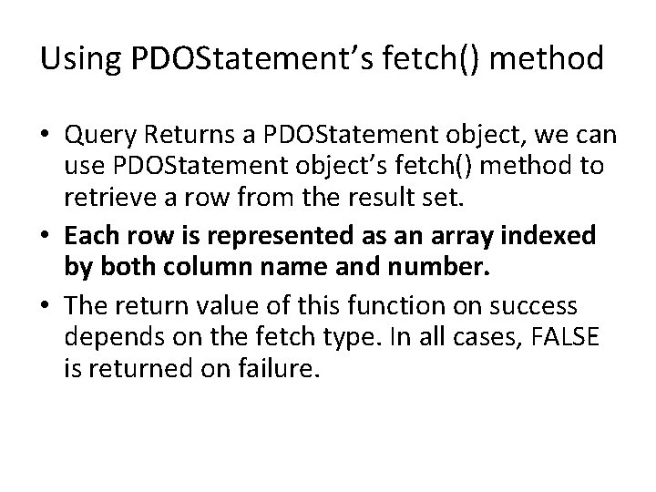 Using PDOStatement’s fetch() method • Query Returns a PDOStatement object, we can use PDOStatement