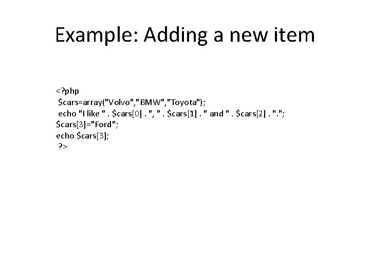 Example: Adding a new item <? php $cars=array("Volvo", "BMW", "Toyota"); echo "I like ".