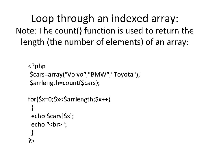 Loop through an indexed array: Note: The count() function is used to return the