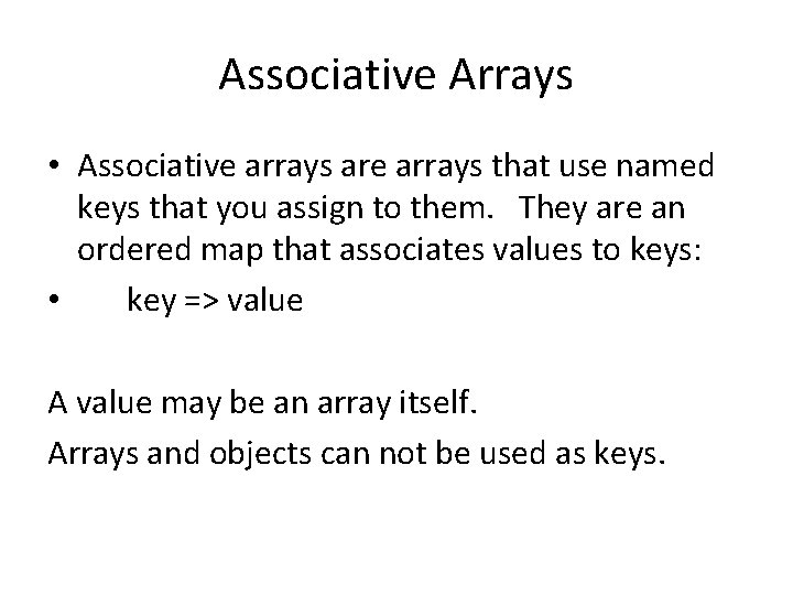 Associative Arrays • Associative arrays are arrays that use named keys that you assign