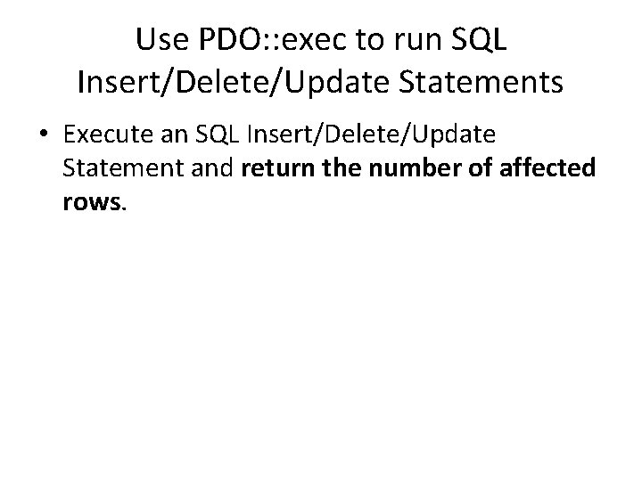 Use PDO: : exec to run SQL Insert/Delete/Update Statements • Execute an SQL Insert/Delete/Update