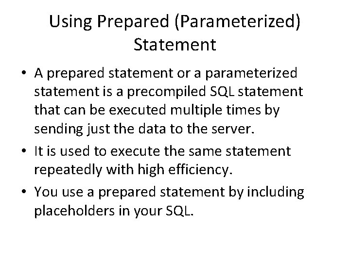 Using Prepared (Parameterized) Statement • A prepared statement or a parameterized statement is a