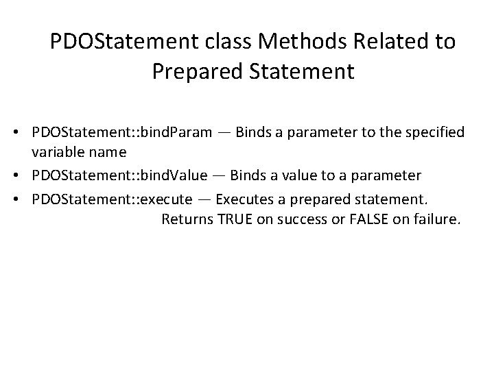 PDOStatement class Methods Related to Prepared Statement • PDOStatement: : bind. Param — Binds