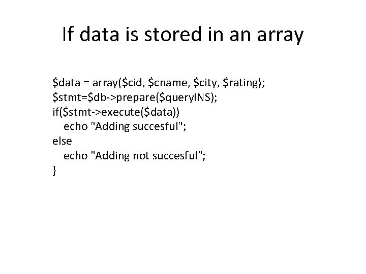 If data is stored in an array $data = array($cid, $cname, $city, $rating); $stmt=$db->prepare($query.