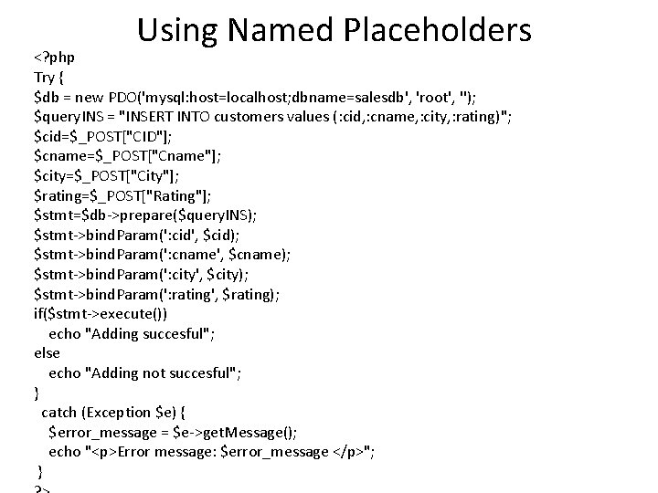 Using Named Placeholders <? php Try { $db = new PDO('mysql: host=localhost; dbname=salesdb', 'root',