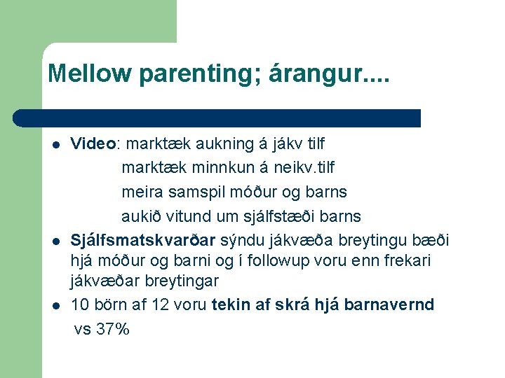 Mellow parenting; árangur. . l l l Video: marktæk aukning á jákv tilf marktæk