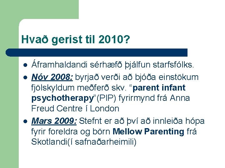 Hvað gerist til 2010? l l l Áframhaldandi sérhæfð þjálfun starfsfólks. Nóv 2008: byrjað