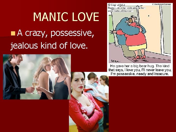 MANIC LOVE n. A crazy, possessive, jealous kind of love. 