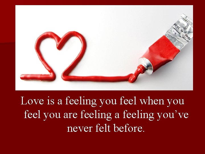 Love is a feeling you feel when you feel you are feeling a feeling Love is a feeling you feel when you feel you are feeling a feeling