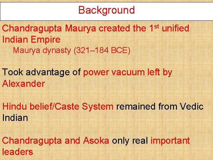 Background Chandragupta Maurya created the 1 st unified Indian Empire Maurya dynasty (321– 184