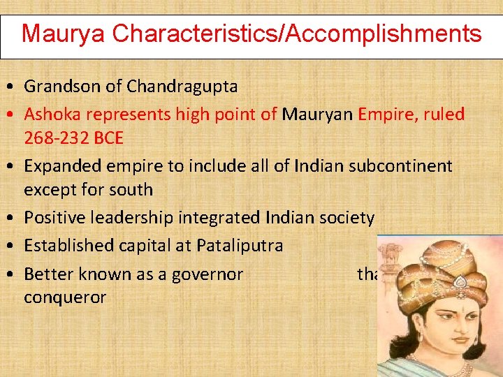 Maurya Characteristics/Accomplishments • Grandson of Chandragupta • Ashoka represents high point of Mauryan Empire,