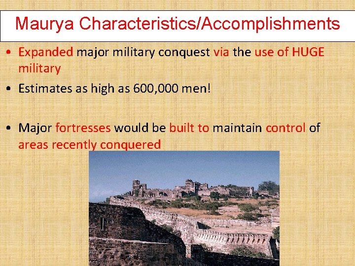 Maurya Characteristics/Accomplishments • Expanded major military conquest via the use of HUGE military •