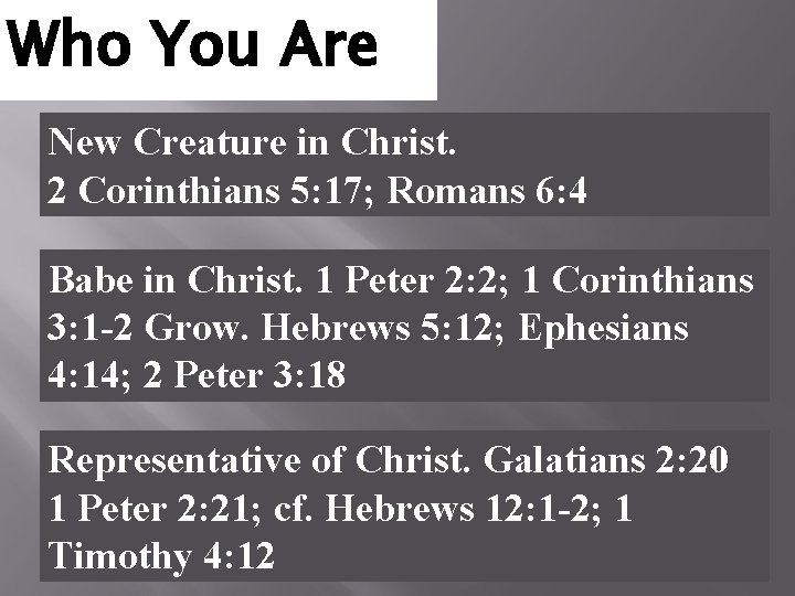 Who You Are New Creature in Christ. 2 Corinthians 5: 17; Romans 6: 4
