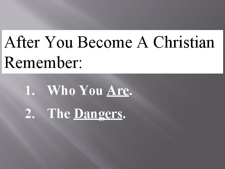 After You Become A Christian Remember: 1. Who You Are. 2. The Dangers. 