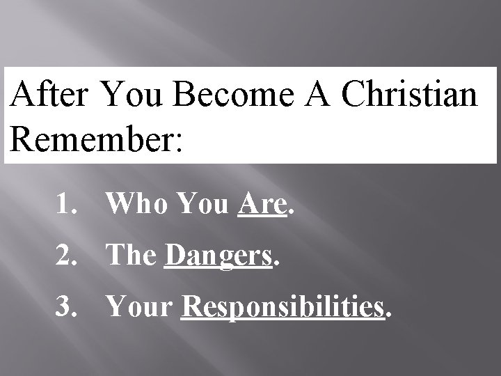 After You Become A Christian Remember: 1. Who You Are. 2. The Dangers. 3.