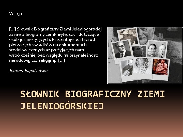 Wstęp […] Słownik Biograficzny Ziemi Jeleniogórskiej zawiera biogramy zamknięte, czyli dotyczące osób już nieżyjących.