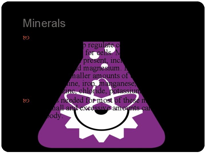 Minerals In addition to vitamins your body also needs 15 minerals that help regulate