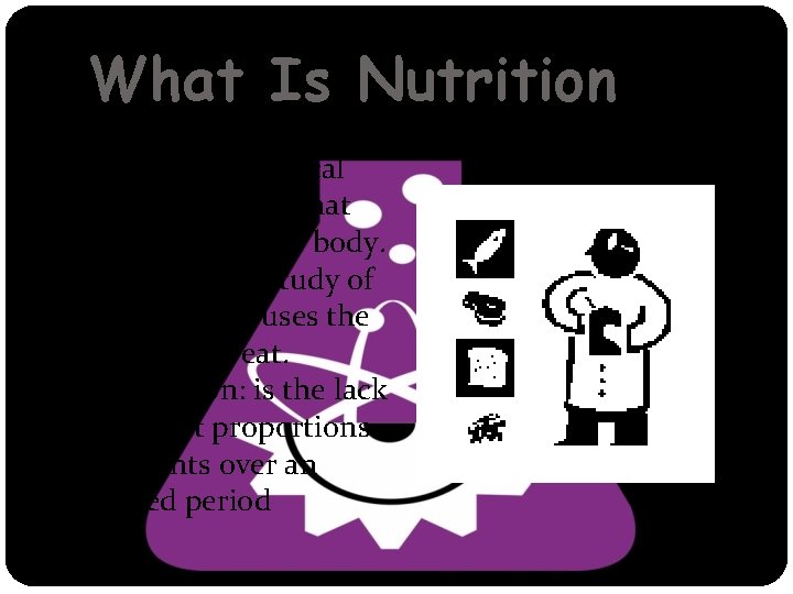 What Is Nutrition -Nutrient: A chemical substance in food that helps maintain the body.