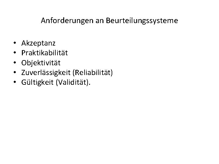 Anforderungen an Beurteilungssysteme • • • Akzeptanz Praktikabilität Objektivität Zuverlässigkeit (Reliabilität) Gültigkeit (Validität). 