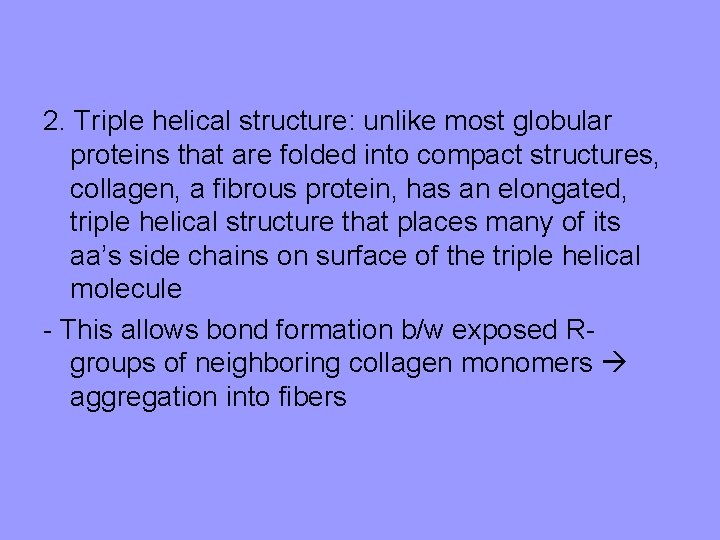 2. Triple helical structure: unlike most globular proteins that are folded into compact structures,