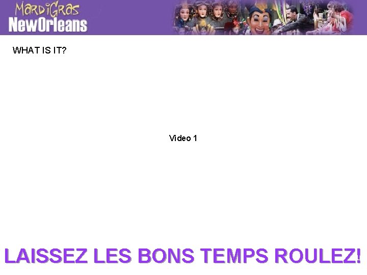 WHAT IS IT? Video 1 LAISSEZ LES BONS TEMPS ROULEZ! 