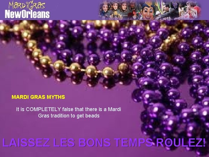 MARDI GRAS MYTHS It is COMPLETELY false that there is a Mardi Gras tradition
