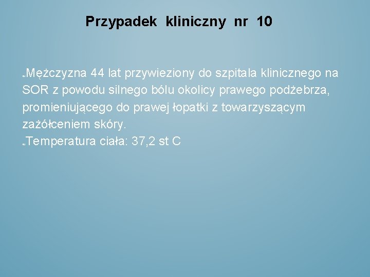 Przypadek kliniczny nr 10 Mężczyzna 44 lat przywieziony do szpitala klinicznego na SOR z