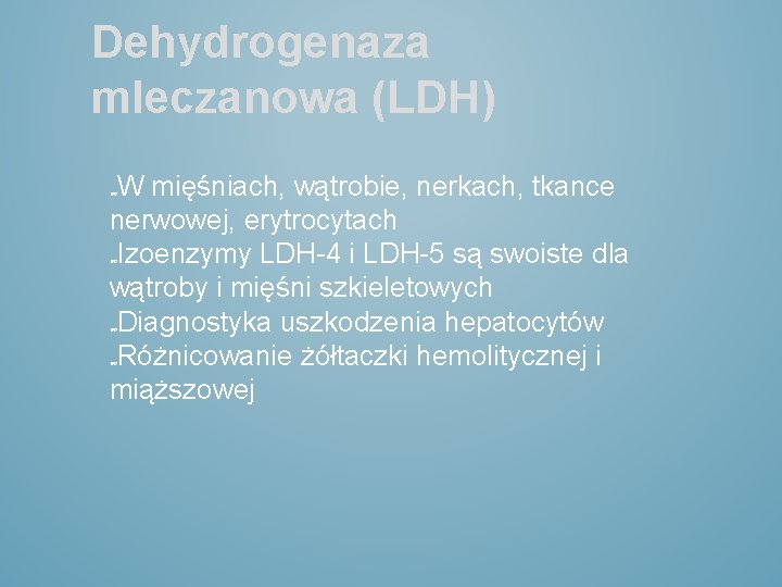 Dehydrogenaza mleczanowa (LDH) W mięśniach, wątrobie, nerkach, tkance nerwowej, erytrocytach Izoenzymy LDH-4 i LDH-5