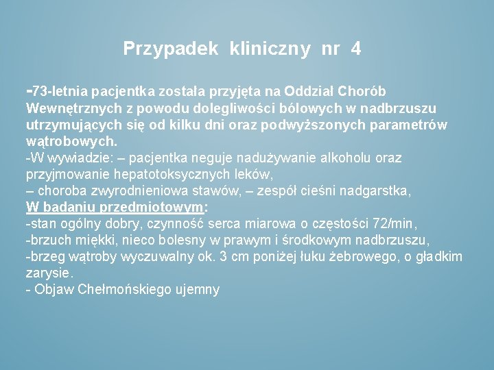 Przypadek kliniczny nr 4 -73 -letnia pacjentka została przyjęta na Oddział Chorób Wewnętrznych z