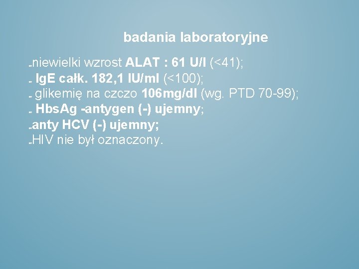 badania laboratoryjne niewielki wzrost ALAT : 61 U/I (<41); Ig. E całk. 182, 1