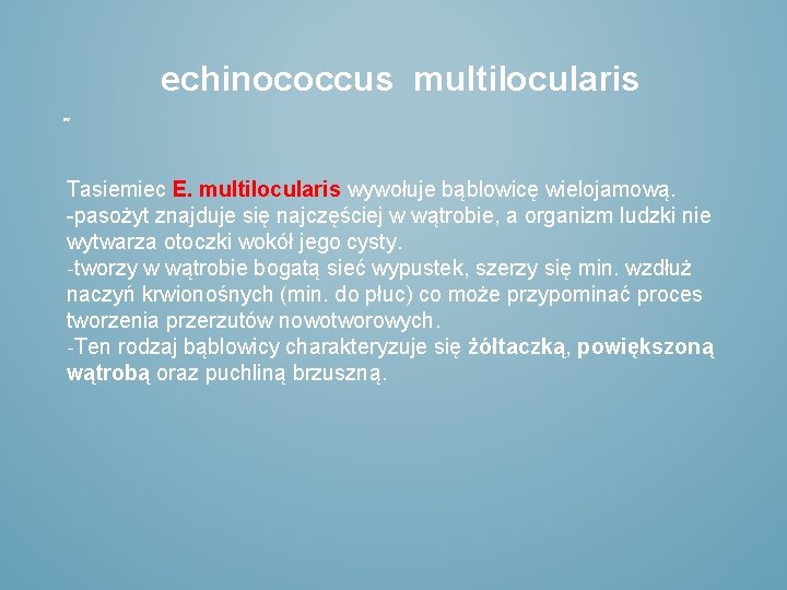 echinococcus multilocularis Tasiemiec E. multilocularis wywołuje bąblowicę wielojamową. -pasożyt znajduje się najczęściej w wątrobie,