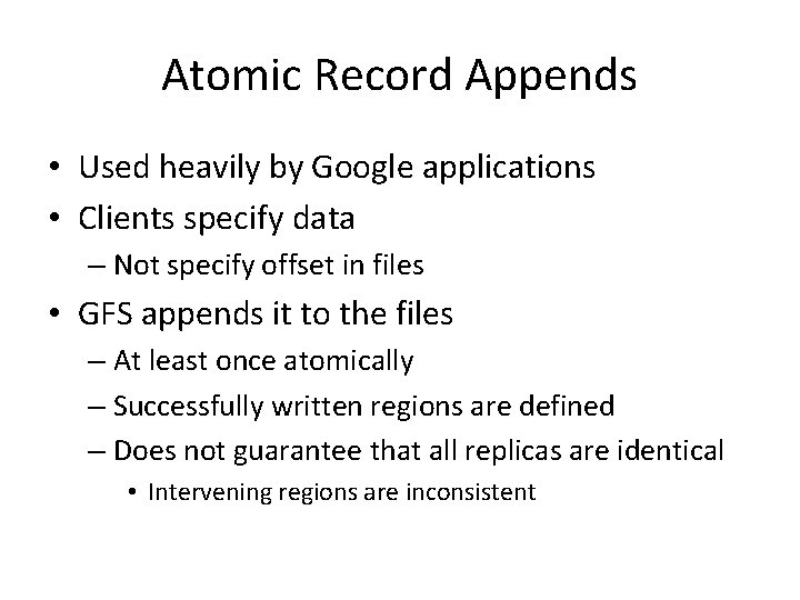 Atomic Record Appends • Used heavily by Google applications • Clients specify data –