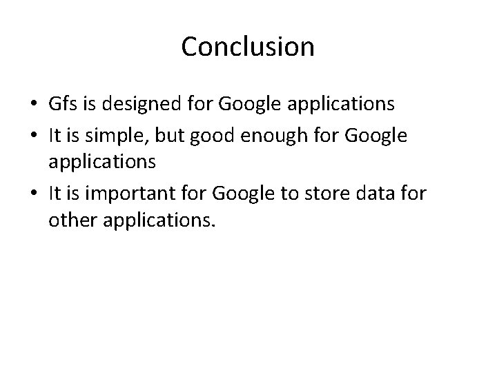 Conclusion • Gfs is designed for Google applications • It is simple, but good