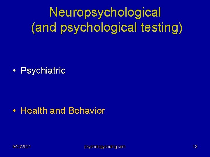 Neuropsychological (and psychological testing) • Psychiatric • Health and Behavior 5/22/2021 psychologycoding. com 13