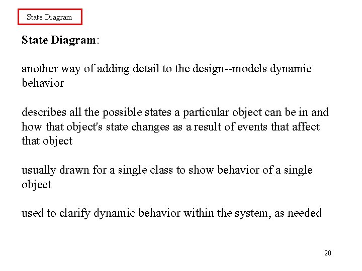 State Diagram: another way of adding detail to the design--models dynamic behavior describes all