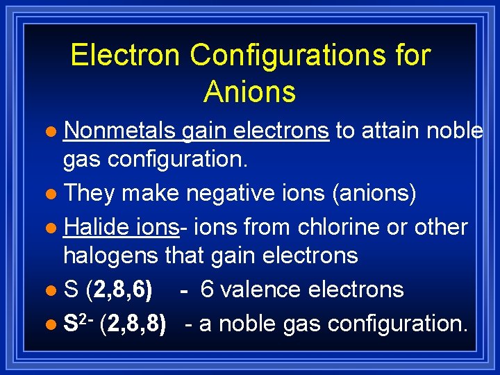 Electron Configurations for Anions l Nonmetals gain electrons to attain noble gas configuration. l