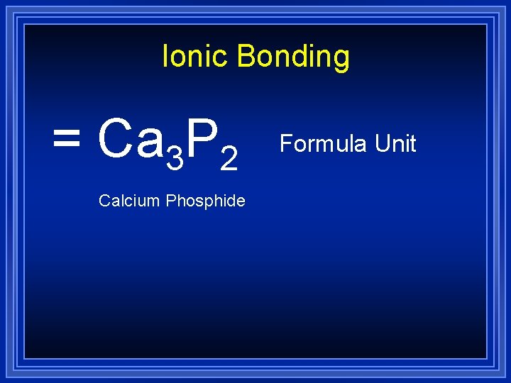 Ionic Bonding = Ca 3 P 2 Calcium Phosphide Formula Unit 