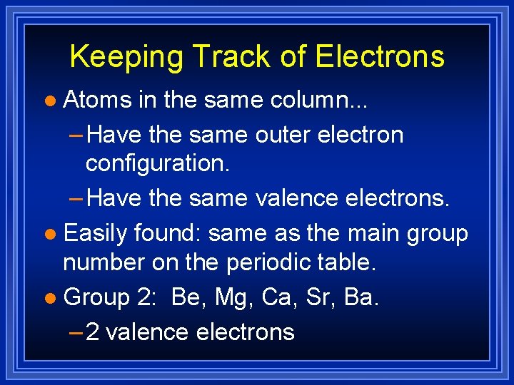 Keeping Track of Electrons l Atoms in the same column. . . – Have