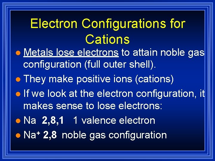 Electron Configurations for Cations l Metals lose electrons to attain noble gas configuration (full