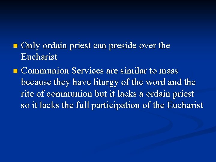 Only ordain priest can preside over the Eucharist n Communion Services are similar to