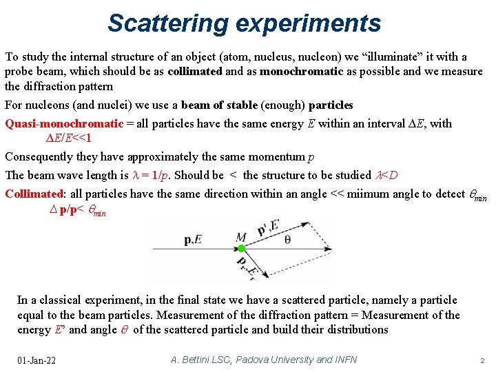 Scattering experiments To study the internal structure of an object (atom, nucleus, nucleon) we