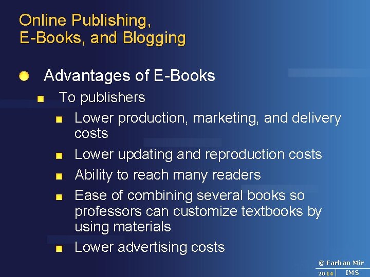 Online Publishing, E-Books, and Blogging Advantages of E-Books To publishers Lower production, marketing, and