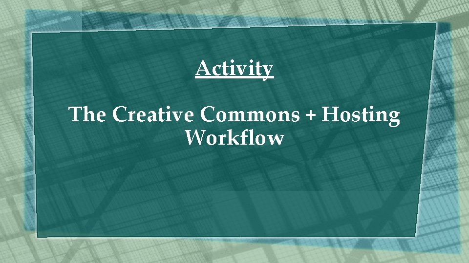 Activity The Creative Commons + Hosting Workflow 
