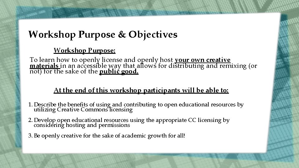 Workshop Purpose & Objectives Workshop Purpose: To learn how to openly license and openly