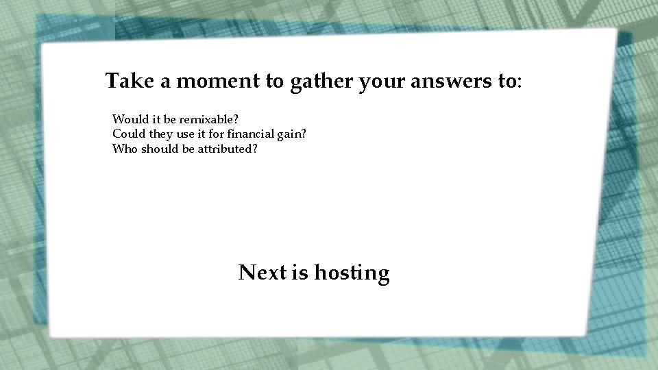 Take a moment to gather your answers to: Would it be remixable? Could they