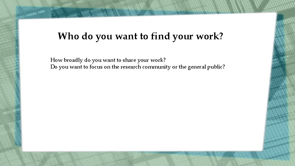 Who do you want to find your work? How broadly do you want to