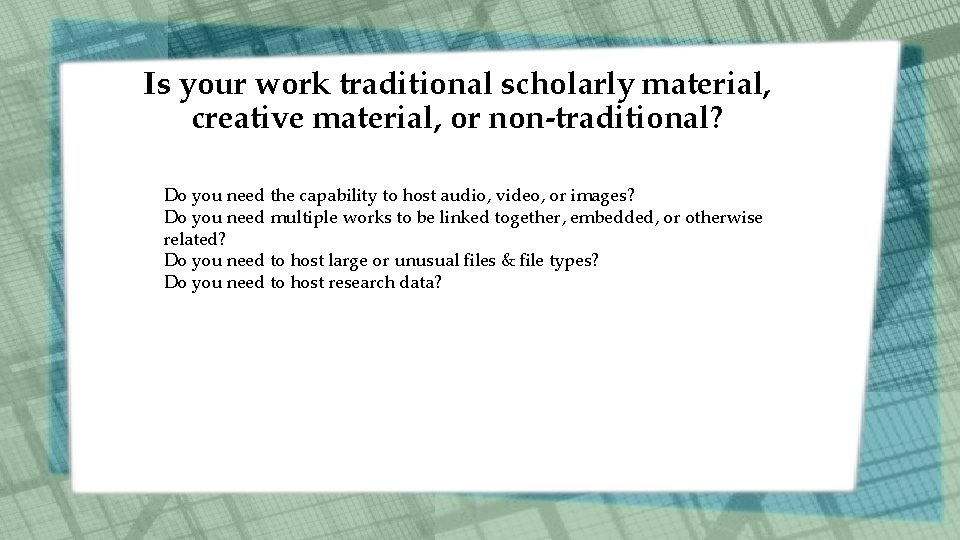 Is your work traditional scholarly material, creative material, or non-traditional? Do you need the