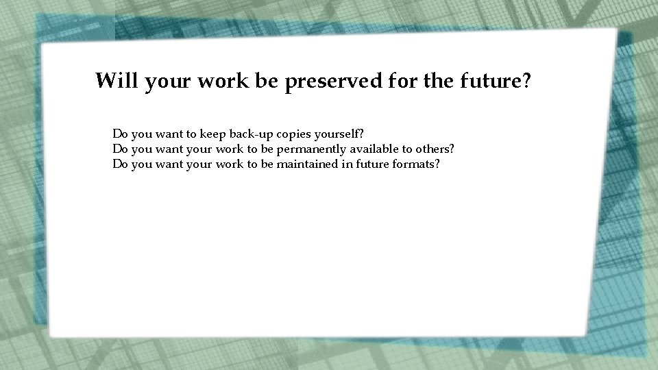 Will your work be preserved for the future? Do you want to keep back-up