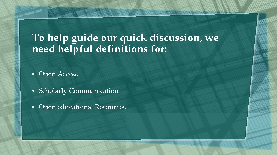 To help guide our quick discussion, we need helpful definitions for: • Open Access