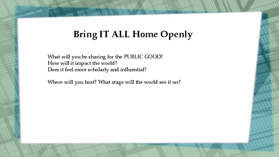 Bring IT ALL Home Openly What will you be sharing for the PUBLIC GOOD?